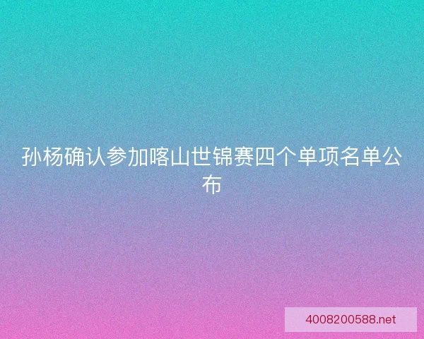 孙杨确认参加喀山世锦赛四个单项名单公布