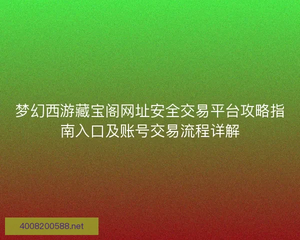 梦幻西游藏宝阁网址安全交易平台攻略指南入口及账号交易流程详解