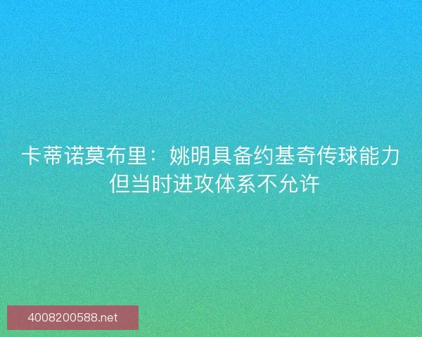 卡蒂诺莫布里：姚明具备约基奇传球能力 但当时进攻体系不允许