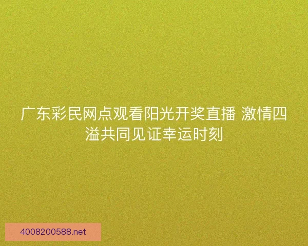 广东彩民网点观看阳光开奖直播 激情四溢共同见证幸运时刻